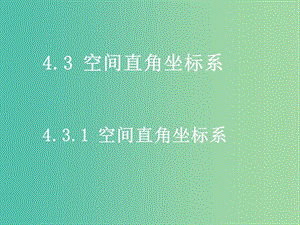 高中數(shù)學 4.3.1 空間直角坐標系 第1、2課時課件 新人教版必修2.ppt