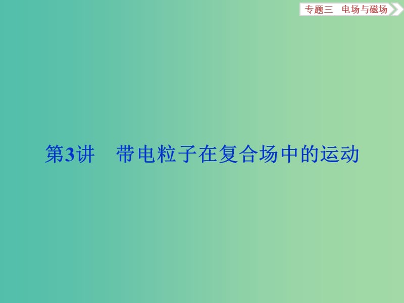 高三物理二轮复习 第一部分 专题三 电场与磁场 第3讲 带电粒子在复合场中的运动课件.ppt_第1页