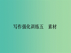 高考語文一輪復(fù)習(xí) 寫作強(qiáng)化訓(xùn)練五 素材課件.ppt