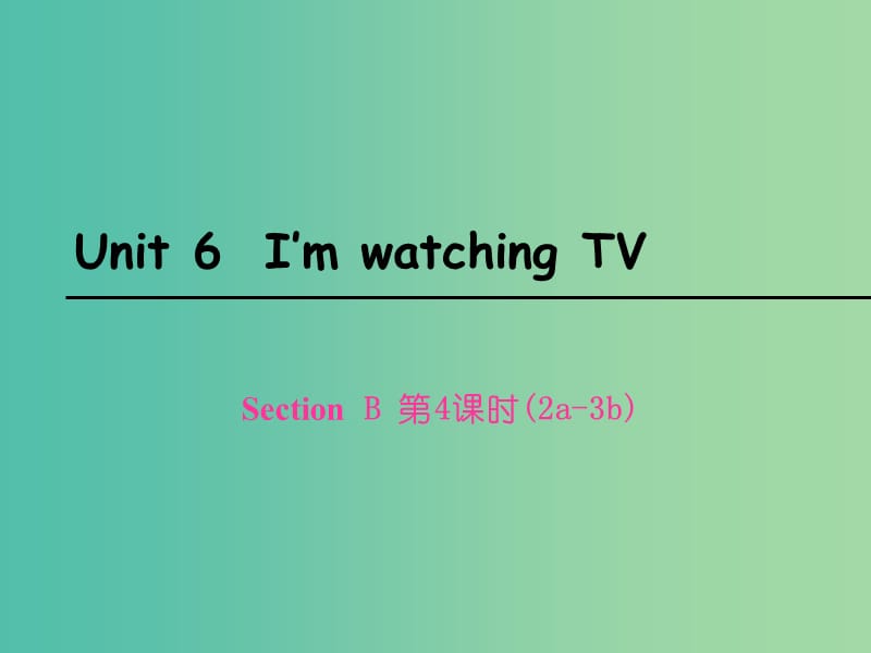 七年级英语下册 Unit 6 I’m watching TV Section B（第4课时）课件 （新版）人教新目标版.ppt_第1页