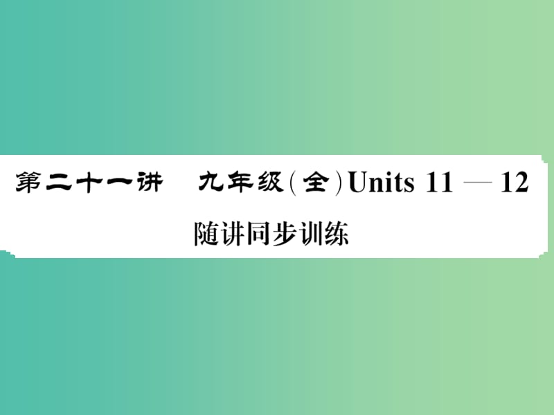 中考英语总复习 第一部分 分册复习 第21讲 九全 Units 11-12随堂同步训练课件 人教新目标版.ppt_第1页