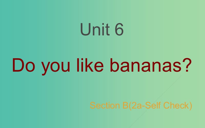 七年级英语上册 Unit 6 Do you like bananas Section B（2a-Self Check）课件 （新版）人教新目标版.ppt_第1页