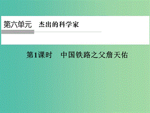 高中歷史 第六單元 杰出的科學(xué)家 第1課時(shí) 中國(guó)鐵路之父——詹天佑課件 人民版選修4.ppt