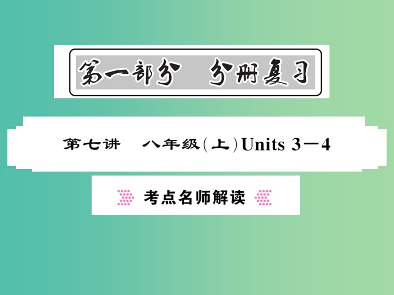 中考英语总复习 第一部分 分册复习 第7讲 八上 Units 3-4考点名师解读课件 人教新目标版.ppt_第1页