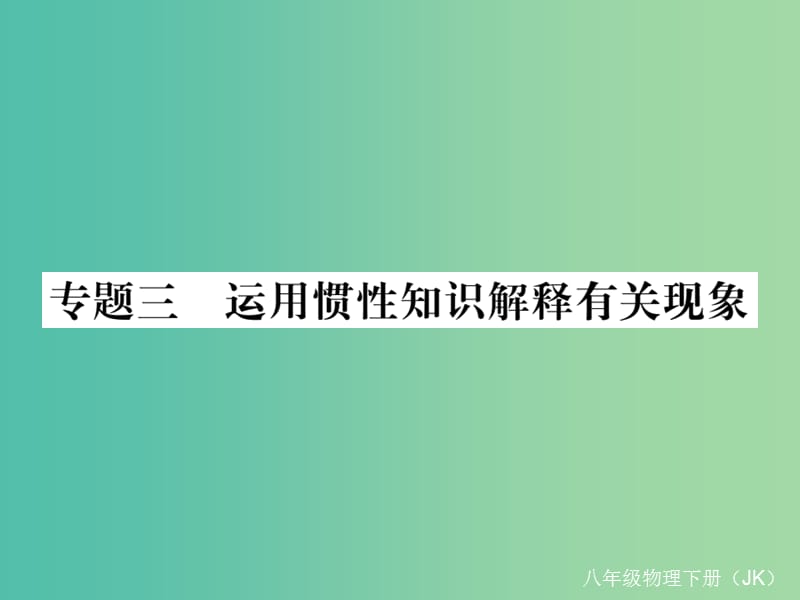 八年级物理下册 8 力与运动 专题三 运用惯性知识解释有关现象作业课件 （新版）教科版.ppt_第1页