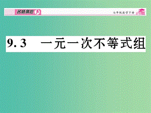 七年級數(shù)學下冊 第9章 不等式與不等式組 9.3 一元一次不等式組課件 （新版）新人教版.ppt