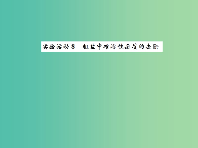 九年级化学下册 第十一单元 盐 化肥 实验活动8 粗盐中难溶性杂质的去除习题课件 （新版）新人教版.ppt_第1页