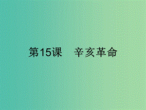 高中歷史第四單元內(nèi)憂外患與中華民族的奮起第15課辛亥革命課件岳麓版.ppt