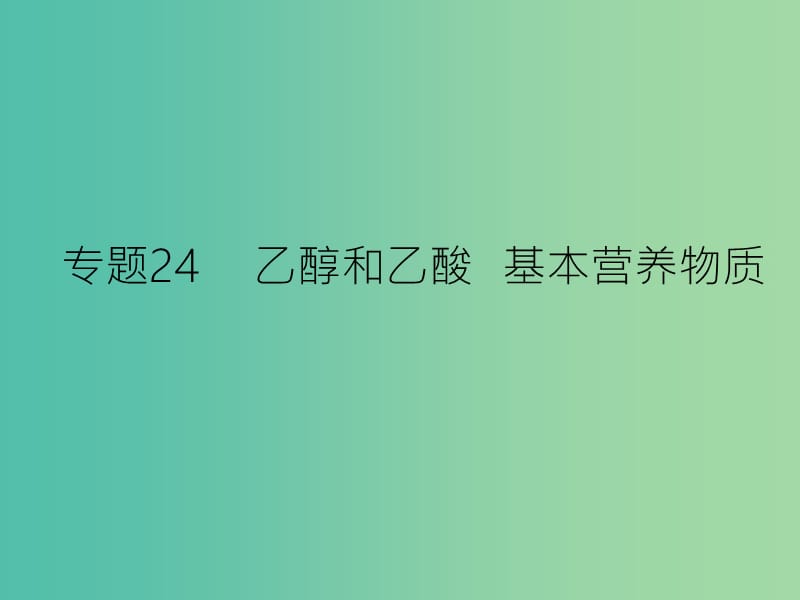 高考化学二轮复习 专题24 乙醇和乙酸 基本营养物质课件.ppt_第1页