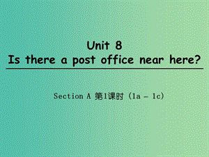 七年级英语下册 Unit 8 Is there a post office near here Section A（第1课时）课件 （新版）人教新目标版.ppt