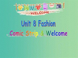 七年級英語上冊 Unit 8《Fashion welcome to the unit》課件6 （新版）牛津版.ppt