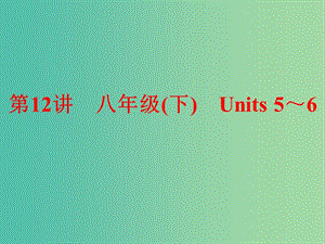 中考英語(yǔ) 第一部分 夯實(shí)基礎(chǔ) 第12講 八下 Units 5-6復(fù)習(xí)課件 人教新目標(biāo)版.ppt