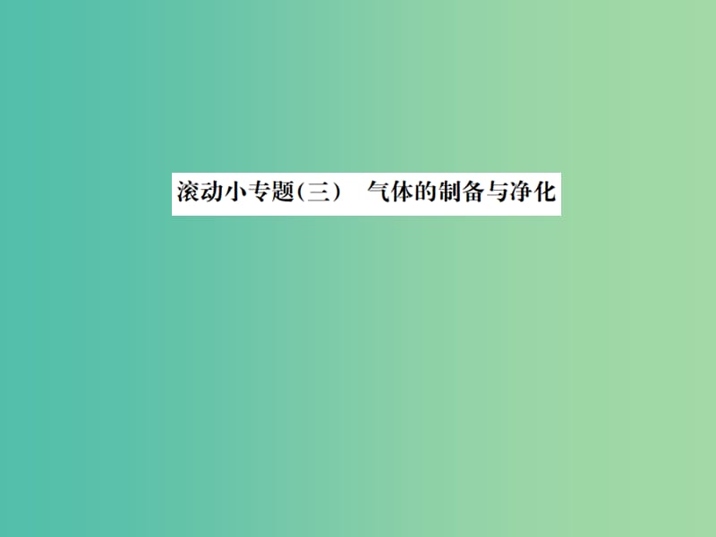 中考化学总复习 滚动小专题（三）气体的制备与净化课件.ppt_第1页