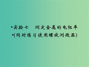 高考物理一輪復(fù)習(xí) 第7章 實(shí)驗(yàn)7 測(cè)定金屬的電阻率（同時(shí)練習(xí)使用螺旋測(cè)微器）課件.ppt