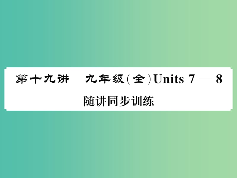 中考英语总复习 第一部分 分册复习 第19讲 九全 Units 7-8随堂同步训练课件 人教新目标版.ppt_第1页