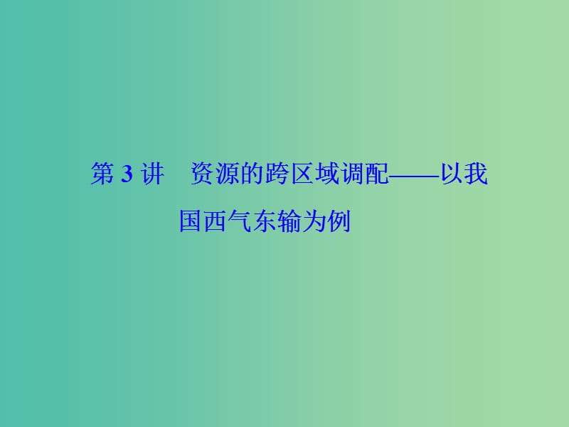 高考地理一轮总复习 第十五章 第3讲 资源的跨区域调配 以我国西气东输为例课件.ppt_第1页