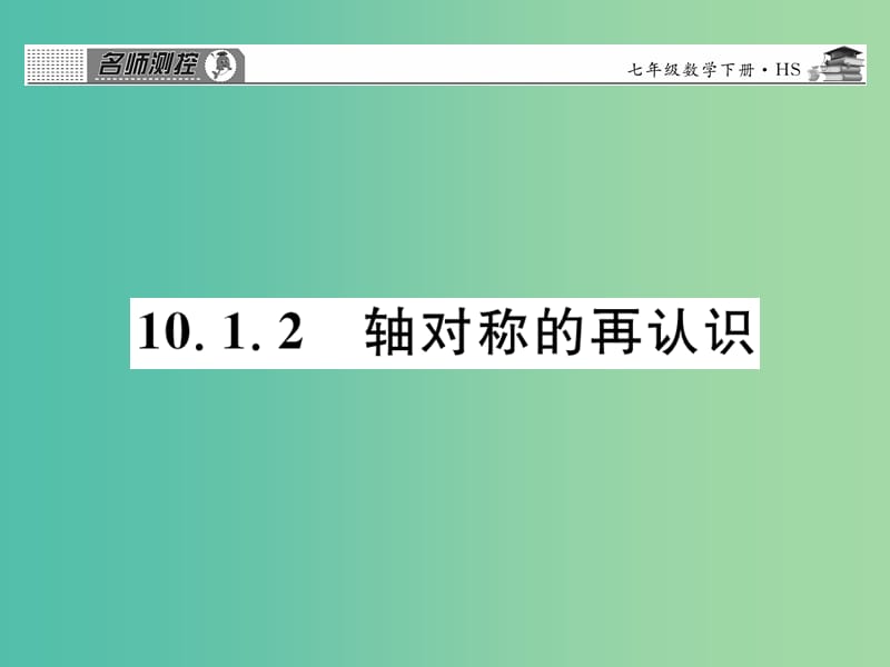 七年级数学下册 第十章 轴对称平移与旋转 10.1.2 轴对称的再认识课件 （新版）华东师大版.ppt_第1页