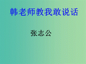 七年級(jí)語(yǔ)文上冊(cè) 第6課《韓老師教我敢說(shuō)話》課件 北京課改版.ppt