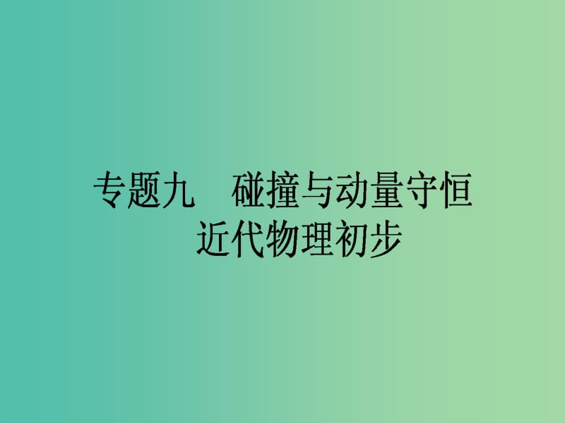 高考物理二轮复习 专题九 碰撞与动量守恒 近代物理初步课件.ppt_第1页