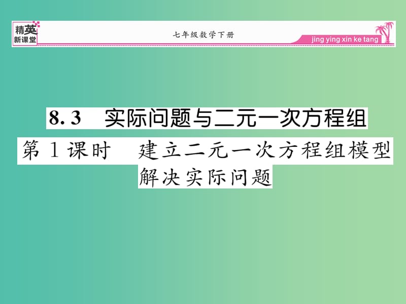 七年级数学下册 8.3 建立二元一次方程组模型解决实际问题（第1课时）课件 （新版）新人教版.ppt_第1页