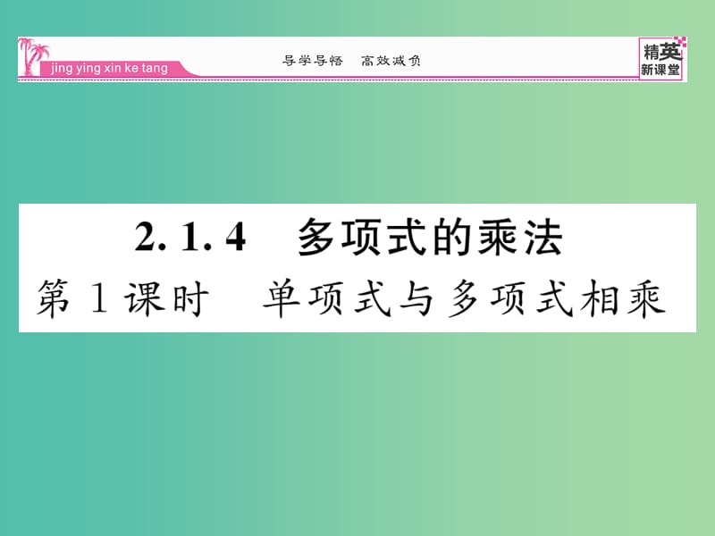 七年级数学下册 2.1.4 单项式与多项式相乘（第1课时）课件 （新版）湘教版.ppt_第1页