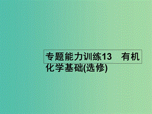 高考化學(xué)二輪復(fù)習(xí) 專題能力訓(xùn)練13 有機化學(xué)基礎(chǔ)（選修）（含15年高考題）課件.ppt