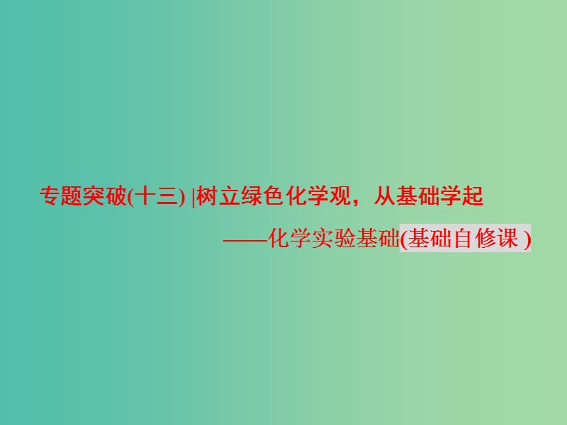 高考化学二轮复习 专题突破（十三）树立绿色化学观从基础学起-化学实验基础（基础自修课）课件.ppt_第1页