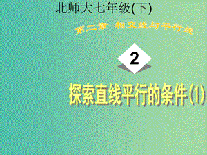 七年級數(shù)學(xué)下冊 2.2 探索直線平行的條件課件1 （新版）北師大版.ppt