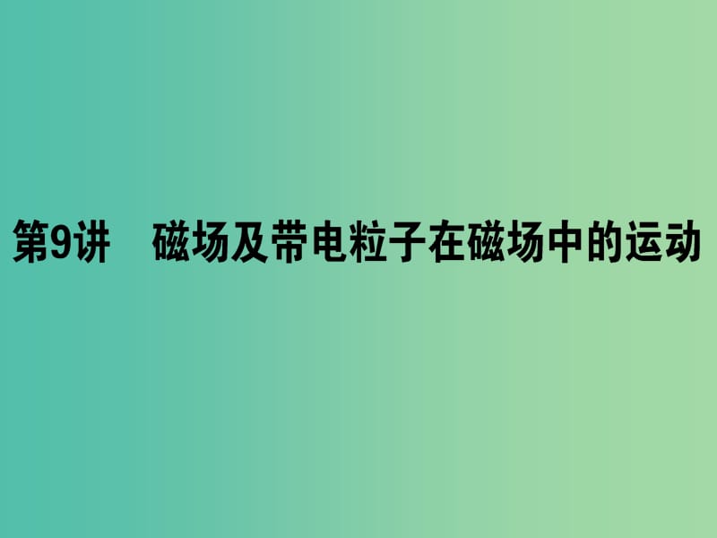 高考物理二轮复习 专题四 电场和磁场 4.9 磁场及带电粒子在磁场中的运动课件.ppt_第1页