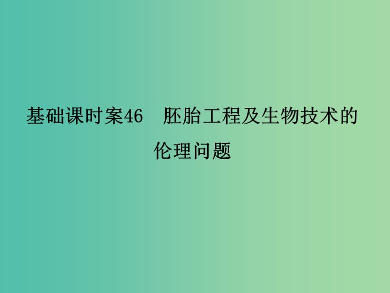 高考生物一轮复习 现代生物科技专题 基础课时案46 胚胎工程及生物技术的伦理问题课件 新人教版选修3.ppt_第1页