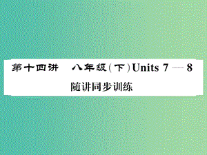 中考英語總復習 第一部分 分冊復習 第14講 八下 Units 7-8隨堂同步訓練課件 人教新目標版.ppt