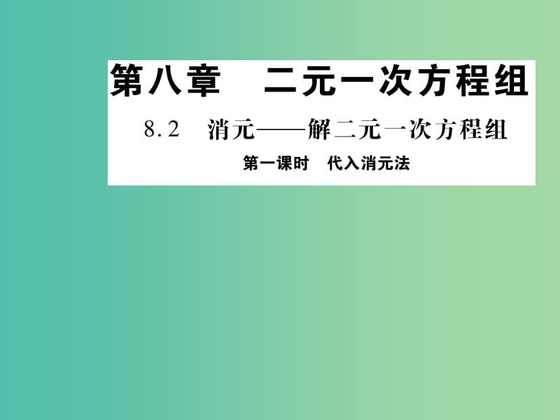 七年级数学下册 第八章 二元一次方程组 8.2 代入消元法（第1课时）课件 新人教版.ppt_第1页