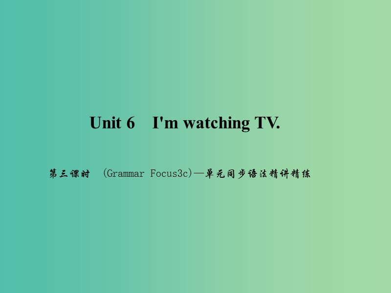 七年级英语下册Unit6ImwatchingTV第3课时(GrammarFocus-3c)同步语法精讲精练课件新版人教新目标版.ppt_第1页