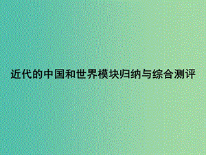 高考歷史大二輪復(fù)習(xí) 上篇（二輪）近代的中國和世界模塊歸納與綜合測評課件 新人教版.ppt