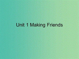 七年級(jí)英語上冊(cè) Unit 1 Making new Friends課件 （新版）仁愛版.ppt