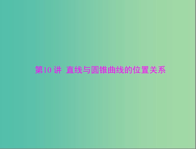 高考数学总复习 第七章 第10讲 直线与圆锥曲线的位置关系课件 理.ppt_第1页