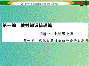 中考語文 第一編 教材知識梳理篇 專題一 七上 第一節(jié) 現(xiàn)代文基礎(chǔ)知識和古詩文默寫課件.ppt