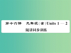 中考英語總復(fù)習(xí) 第一部分 分冊復(fù)習(xí) 第16講 九全 Units 1-2隨堂同步訓(xùn)練課件 人教新目標(biāo)版.ppt