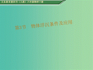 八年級(jí)物理下冊(cè) 第十章《浮力》第3節(jié) 物體的浮沉條件及運(yùn)用教學(xué)課件 （新版）新人教版.ppt