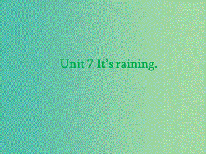 七年級英語下冊 Unit 7 It’s raining課件 （新版）人教新目標版.ppt