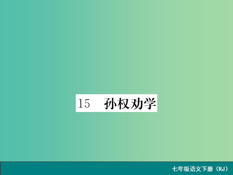 七年级语文下 第三单元 15 孙权劝学作业课件作业课件 新人教版.ppt_第1页