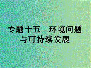 高考地理二輪復(fù)習(xí) 專題十五 環(huán)境問題與可持續(xù)發(fā)展課件.ppt