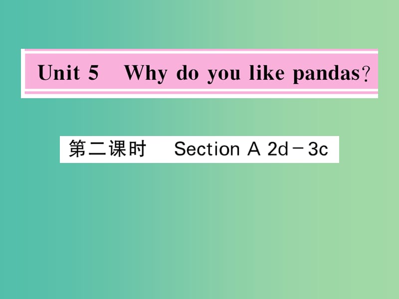 七年级英语下册 Unit 5 Why do you like pandas（第2课时）课件 （新版）人教新目标版.ppt_第1页