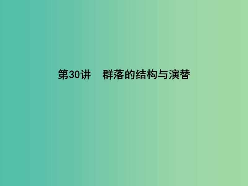 高中生物第九单元生物与环境第30讲群落的结构与演替课件.ppt_第1页