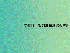 高考數(shù)學(xué)二輪復(fù)習(xí) 4.11 數(shù)列求和及綜合應(yīng)用課件.ppt