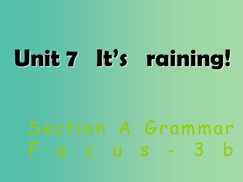 七年级英语下册 Unit 7 It’s raining Section A（Grammar Focus-3b）课件 （新版）人教新目标版.ppt_第1页