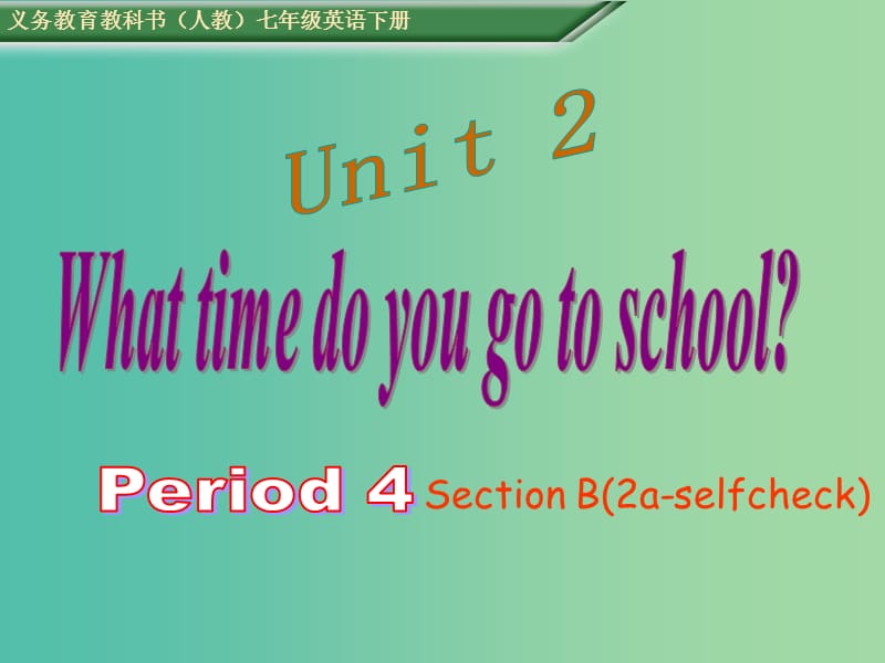 七年级英语下册 Unit 2 What time do you go to school Period 4课件 （新版）人教新目标版.ppt_第1页