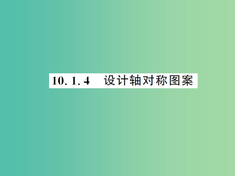 七年级数学下册 10.1.4 设计轴对称图案课件 （新版）华东师大版.ppt_第1页