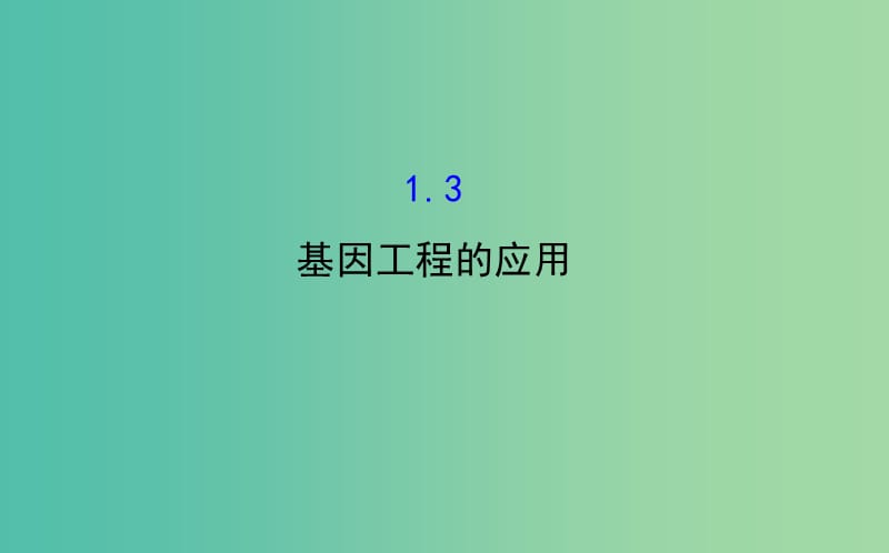 高中生物 探究导学课型 专题1 基因工程 1.3 基因工程的应用同课异构课件 新人教版选修3.ppt_第1页