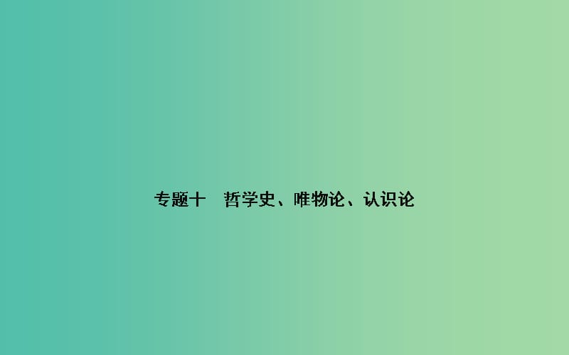 高考政治二轮复习 专题10 哲学史、唯物论、认识论课件.ppt_第1页